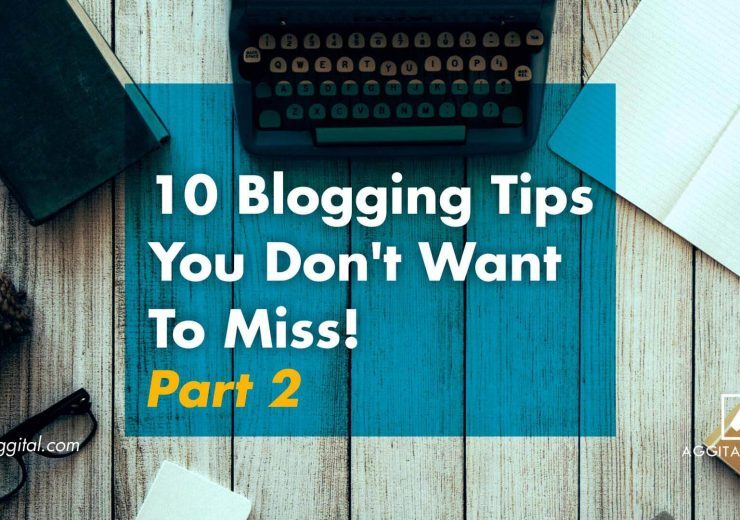 Here Are 10 Blogging Tips You Don't Want To Miss! - Part 2