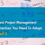 Best Project Management Practices You Need To Adopt - Part 2