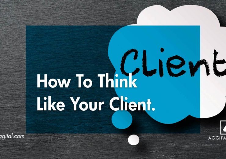 How To Think Like Your Client