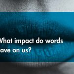 What Impact Do Words Have On Us?