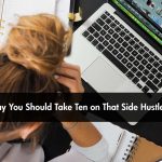 5 Reasons Why You Should Take Ten on That Side Hustle.