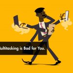 Here's Why Multitasking is Bad for You.