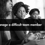 How to Manage a Difficult Team Member.