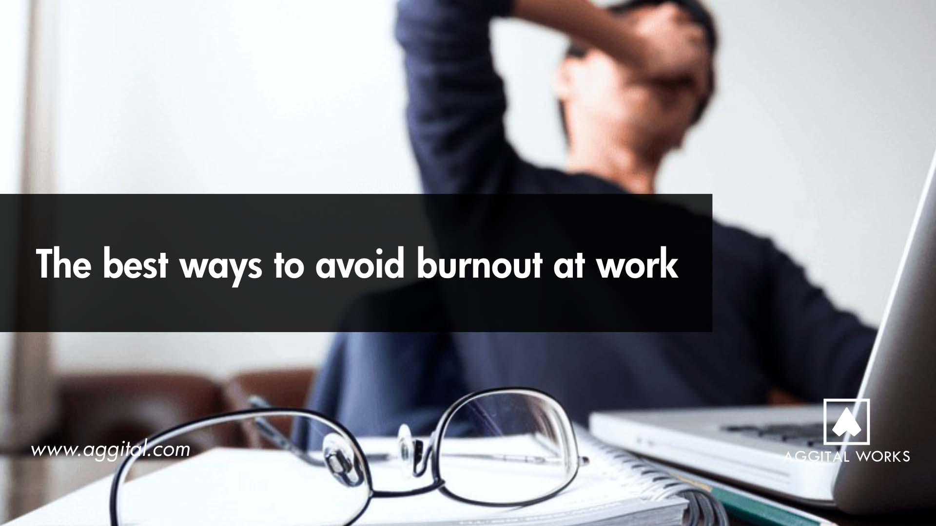 The Best Ways to Avoid Burnout at Work.