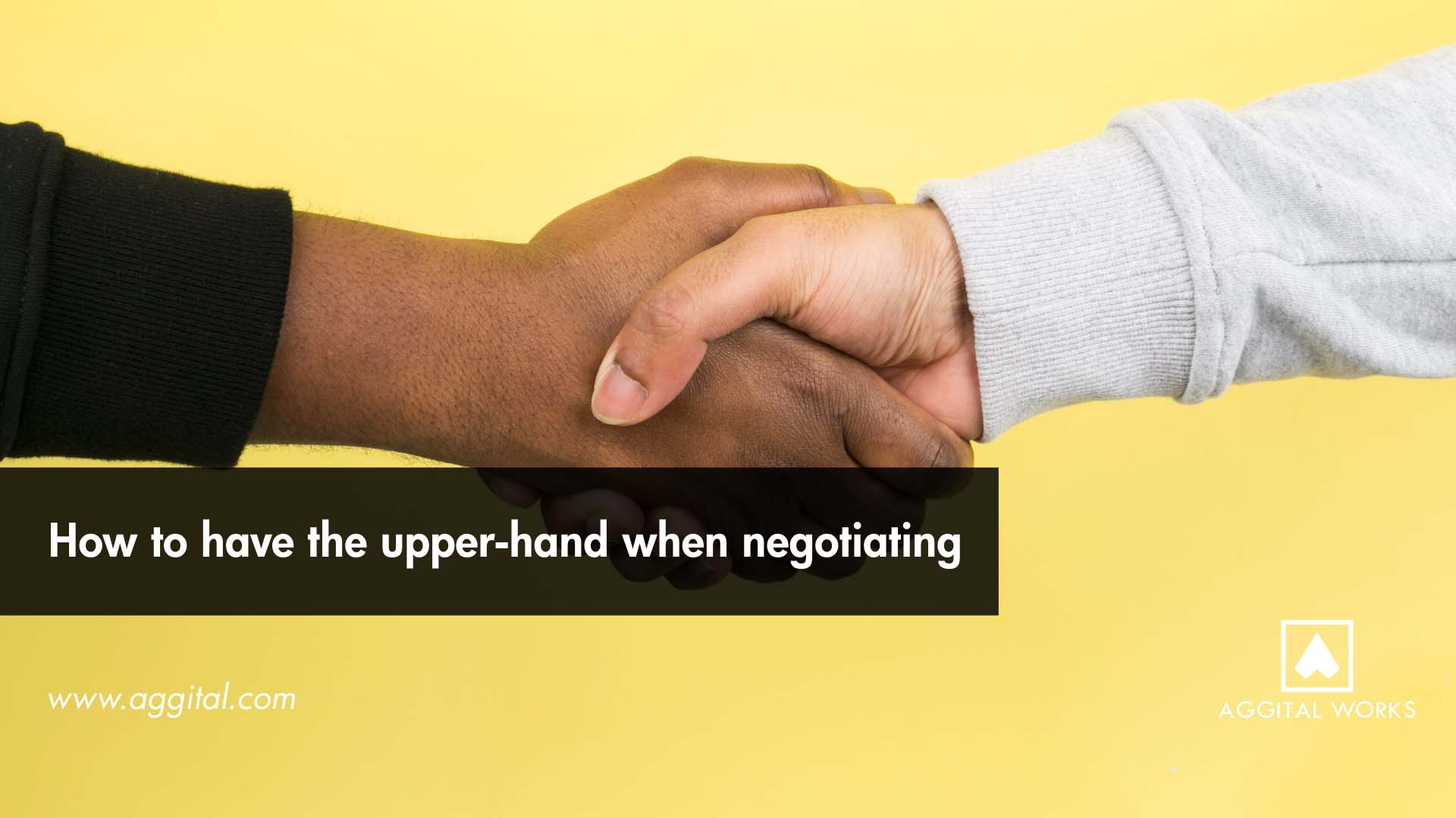 How to Have the Upper-Hand While Negotiating.