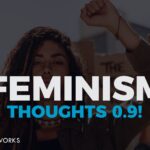 Feminism... Thoughts! 0.9