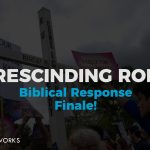 Rescinding Roe... Biblical Response! Finale!