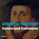 Church History - Calvin and Calvinism