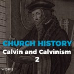 Church History - Calvin and Calvinism 2